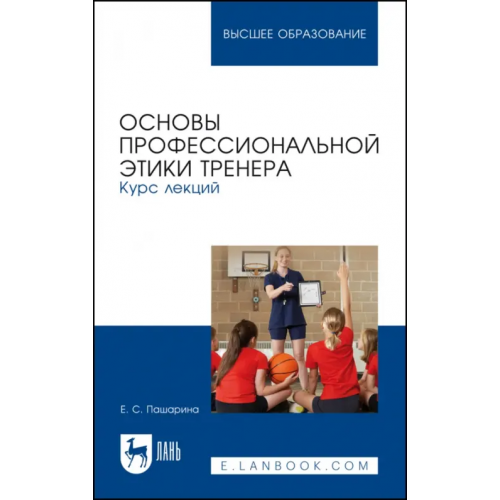 Лань Основы профессиональной этики тренера. Курс лекций Пашарина Екатерина Сергеевна