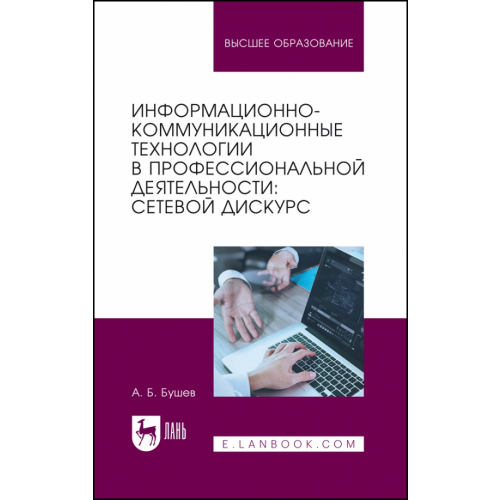 Лань Информационно-коммуникационные технологии в профессиональной деятельности. Сетевой дискурс Бушев Александр Борисович
