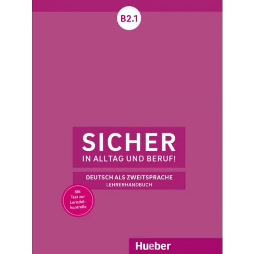 Hueber Verlag Sicher in Alltag und Beruf! B2.1. Lehrerhandbuch. Deutsch als Zweitsprache Boschel Claudia, Wagner Susanne
