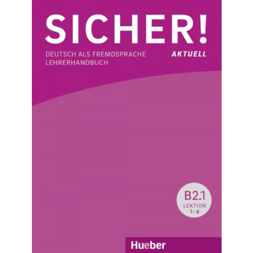Hueber Verlag Sicher! aktuell B2.1. Lehrerhandbuch. Deutsch als Fremdsprache Boschel Claudia, Wagner Susanne