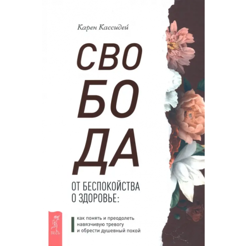 Весь Свобода от беспокойства о здоровье. Как понять и преодолеть навязчивую тревогу и обрести покой Кассидей Карен