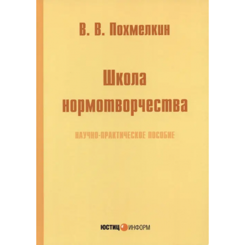 Юстицинформ Школа нормотворчества. Научно-практическое пособие Похмелкин Виктор Валерьевич