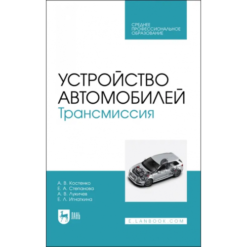 Лань Устройство автомобилей. Трансмиссия. Учебное пособие для СПО Костенко Андрей Викторович, Степанова Елена Анатольевна, Лукичев Александр Владимирович