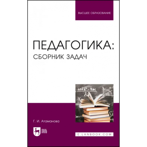 Лань Педагогика. Сборник задач. Учебное пособие для вузов Атаманова Галина Ивановна