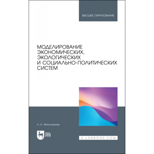 Лань Моделирование экономических, экологических и социально-политических систем. Учебник для вузов Молотникова Антонина Александровна