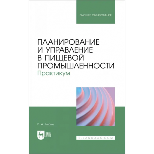 Лань Планирование и управление в пищевой промышленности. Практикум. Учебное пособие для вузов Лисин Петр Александрович