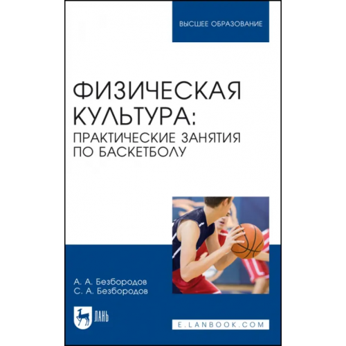 Лань Физическая культура. Практические занятия по баскетболу. Учебное пособие для вузов Безбородов Александр Александрович, Безбородов Сергей Александрович