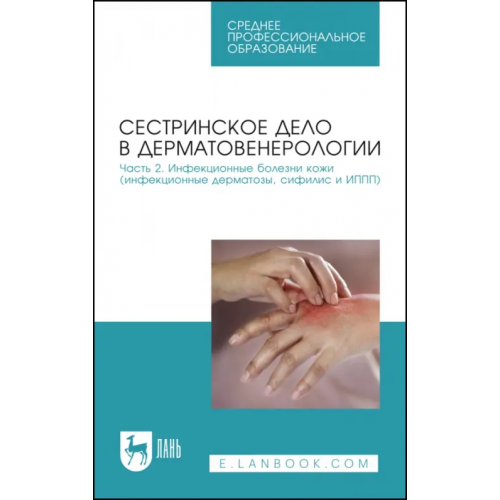 Лань Сестринское дело в дерматовенерологии. Часть 2. Инфекционные болезни кожи. Учебное пособие для СПО Сердюкова Елена Анатольевна, Иванова Ирина Николаевна, Щава Светлана Николаевна