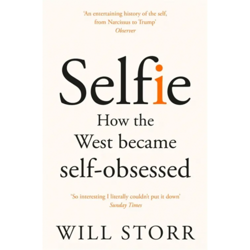 Picador Selfie. How the West Became Self-Obsessed Storr Will