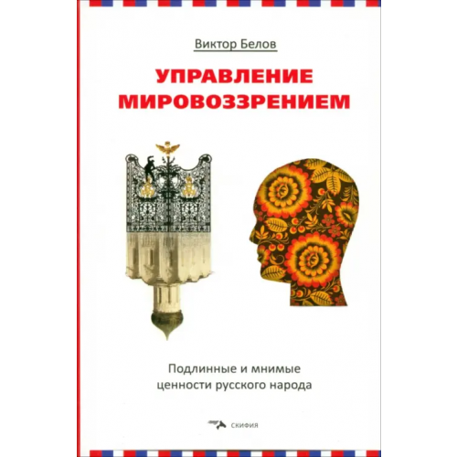 СКИФИЯ Управление мировоззрением. Подлинные и мнимые ценности русского народа Белов Виктор