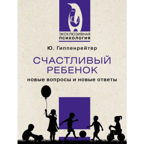 АСТ Счастливый ребенок. Новые вопросы и новые ответы Гиппенрейтер Юлия Борисовна