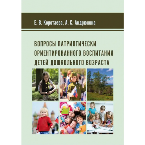 Директмедиа Паблишинг Вопросы патриотически ориентированного воспитания детей дошкольного возраста Коротаева Евгения Владиславовна, Андрюнина Анна Сергеевна