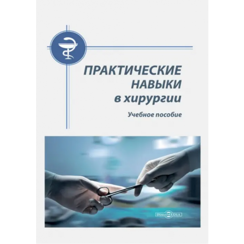 Директмедиа Паблишинг Практические навыки в хирургии. Учебное пособие Тарасенко Светлана Викторовна, Натальский Александр Анатольевич, Песков Олег Дмитриевич