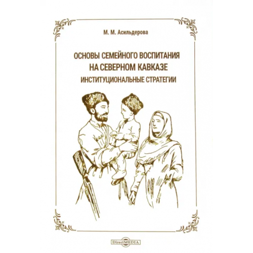 Директмедиа Паблишинг Основы семейного воспитания на Северном Кавказе Асильдерова Мадина Магомедовна