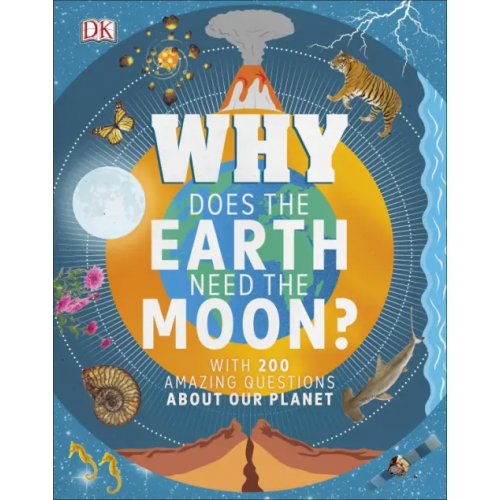 Dorling Kindersley Why Does the Earth Need the Moon? With 200 Amazing Questions About Our Planet Dennie Devin
