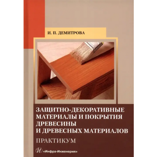 Инфра-Инженерия Защитно-декоративные материалы и покрытия древесины и древесных материалов. Практикум Демитрова Ирина Павловна