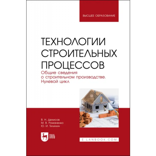 Лань Технологии строительного процесса. В 3 частях. Часть 1. Общие сведения о строительстве Тилинин Юрий Иванович, Денисов Виктор Николаевич, Романенко Михаил Витальевич