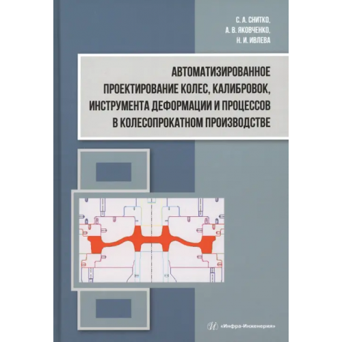 Инфра-Инженерия Автоматизированное проектирование колес, калибровок, инструмента деформации и процессов в колесопрокатном производстве Ивлева Наталья, Яковченко Александр Васильевич, Снитко Сергей Александрович