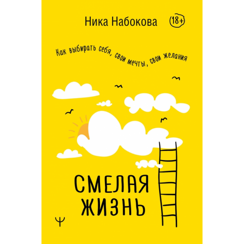 АСТ Смелая жизнь. Как выбирать себя, свои мечты, свои желания Набокова Ника