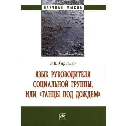 Инфра-М Язык руководителя социальной группы, или «Танцы под дождем». Монография Харченко Вера Константиновна