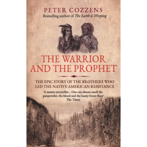 Atlantic The Warrior and the Prophet. The Epic Story of the Brothers Who Led the Native American Resistance Cozzens Peter
