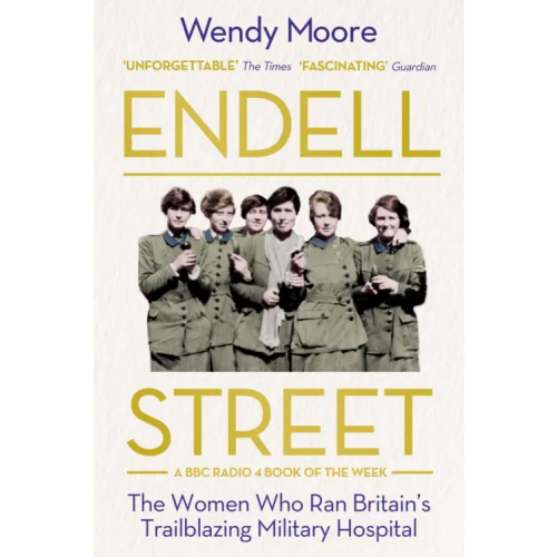 Atlantic Endell Street. The Women Who Ran Britain’s Trailblazing Military Hospital Moore Wendy