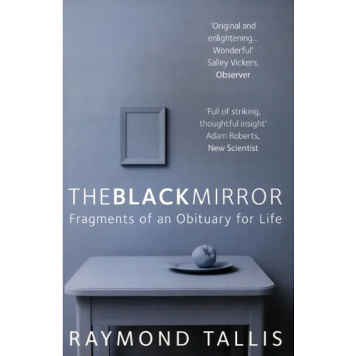 Atlantic The Black Mirror. Fragments of an Obituary for Life Tallis Raymond