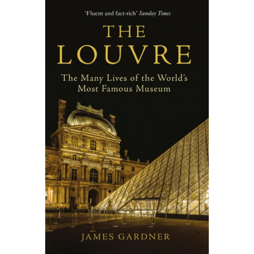 Grove Press The Louvre. The Many Lives of the World's Most Famous Museum Gardner James