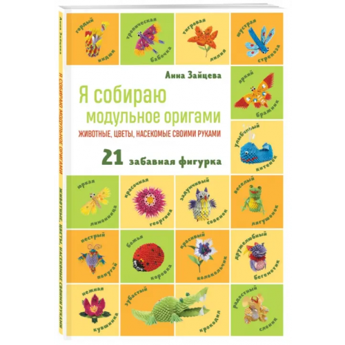 Эксмо-Пресс Я собираю модульное оригами. Животные, цветы, насекомые своими руками Зайцева Анна Анатольевна