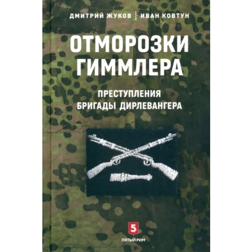 Пятый Рим Отморозки Гиммлера. Преступления бригады Дирлевангера Ковтун Иван Иванович, Жуков Дмитрий Александрович