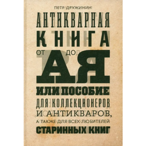 Новое литературное обозрение Антикварная книга от А до Я, или Пособие для коллекционеров и антикваров Дружинин Петр Александрович