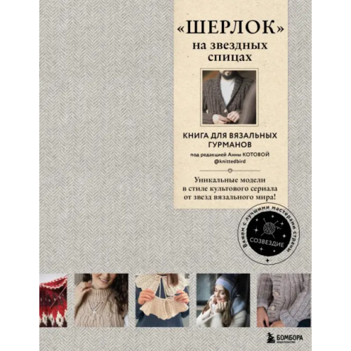 Бомбора "Шерлок" на звездных спицах. Книга для вязальных гурманов Комиссарова Ксения Евгеньевна, Грабенко Елена, Печеневская Ирина