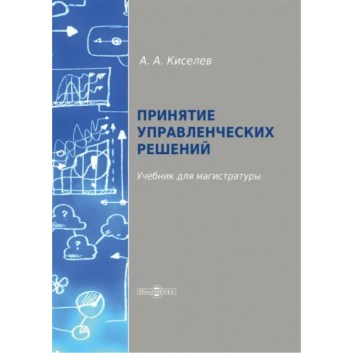 Директмедиа Паблишинг Принятие управленческих решений. Учебник для магистратуры Киселев Александр Александрович