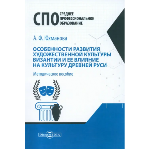 Директмедиа Паблишинг Особенности развития художественной культуры Византии и ее влияние на культуру Древней Руси Юхманова Анастасия Федоровна