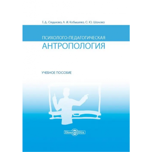 Директмедиа Паблишинг Психолого-педагогическая антропология. Учебное пособие Шалова Светлана Юрьевна, Скуднова Татьяна Дмитриевна, Кобышева Лариса Илларионовна