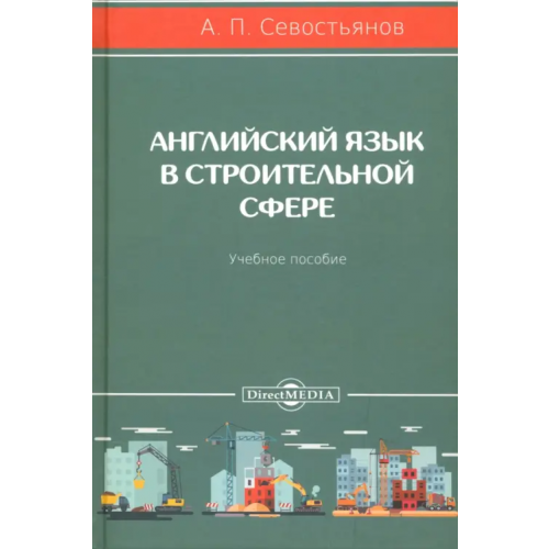 Директмедиа Паблишинг Английский язык в строительной сфере. Учебное пособие Севостьянов Александр Петрович