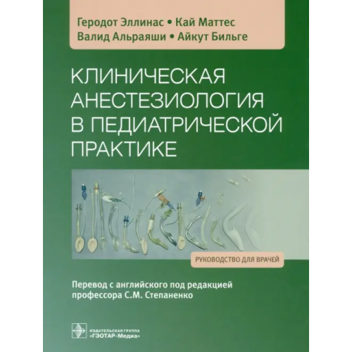 ГЭОТАР-Медиа Клиническая анестезиология в педиатрической практике. Руководство Эллинас Геродот, Маттес Кай, Альраяши Валид