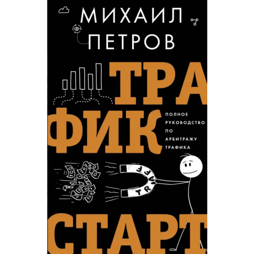 АСТ Трафик. Старт. Полное руководство по арбитражу трафика Петров Михаил Георгиевич