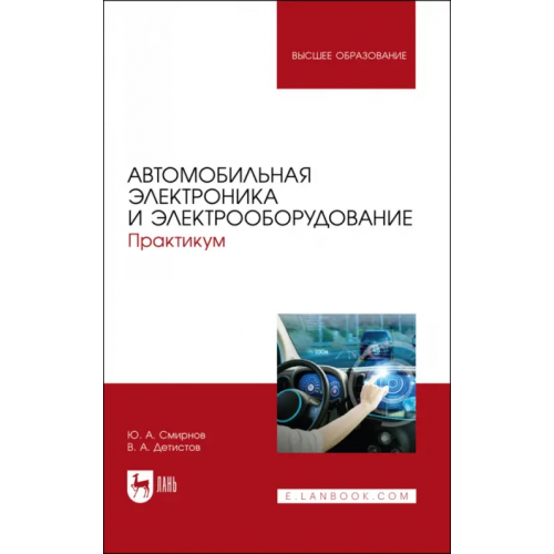 Лань Автомобильная электроника и электрооборудование. Практикум Смирнов Юрий Александрович, Детистов Владимир Анатольевич