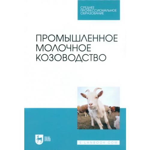 Лань Промышленное молочное козоводство. Учебное пособие для СПО Трухачев Владимир Иванович, Иванов Юрий Григорьевич, Селионова Марина Ивановна