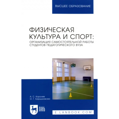 Лань Физическая культура и спорт. Организация самостоятельной работы студентов педагогического вуза Королев Андрей Сергеевич, Барышникова Ольга Геннадиевна