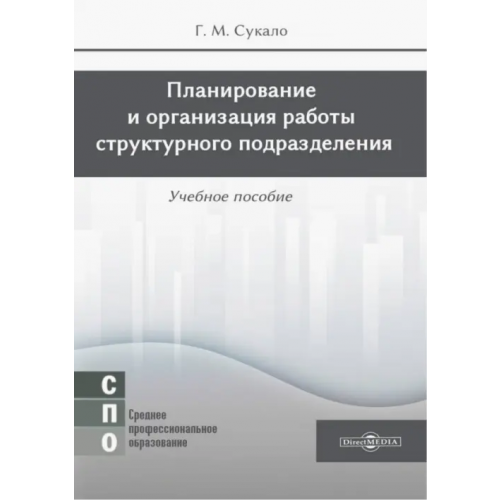 Директмедиа Паблишинг Планирование и организация работы структурного подразделения. Учебное пособие Сукало Георгий Михайлович
