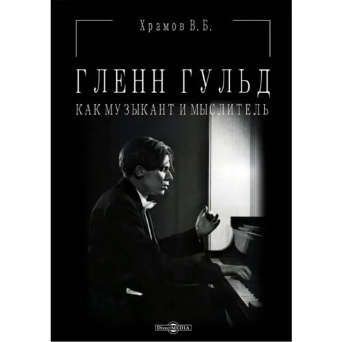 Директмедиа Паблишинг Гленн Гульд как музыкант и мыслитель Храмов Валерий Борисович