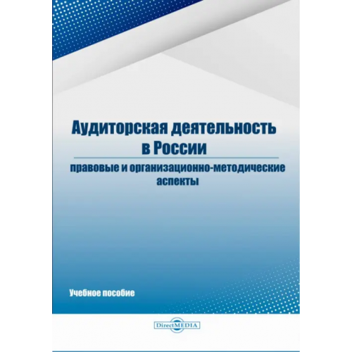 Директмедиа Паблишинг Аудиторская деятельность в России: правовые и организационно-методические аспекты Белавина И. С., Дубков Д. А., Костина Н. А