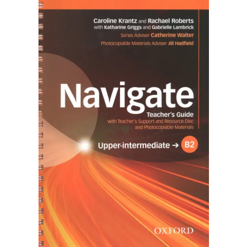 Oxford Navigate. B2 Upper-intermediate. Teacher's Guide with Teacher's Support and Resource Disc Roberts Rachael, Krantz Caroline, Griggs Katherine