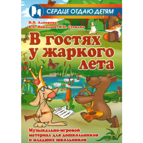 Феникс В гостях у жаркого лета. Музыкально-игровой материал для дошкольников и младших школьников Алпарова Наиля Нургалиевна, Николаев Владимир Аркадьевич, Сусидко Ирина Петровна