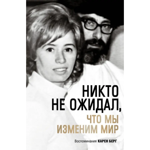 Эксмо Никто не ожидал, что мы изменим мир. Воспоминания Карен Берг Берг Карен