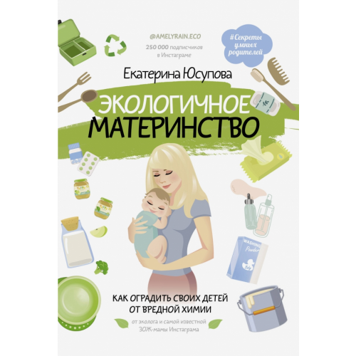 АСТ Экологичное материнство. Как оградить своих детей от вредной химии Юсупова Екатерина Дмитриевна