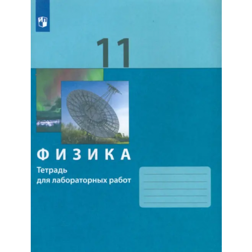 Просвещение Физика. 11 класс. Тетрадь для лабораторных работ Генденштейн Лев Элевич, Булатова Альбина Александровна, Корнильев Игорь Николаевич