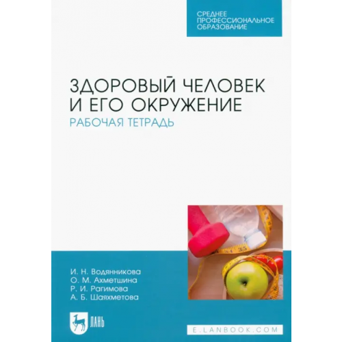 Лань Здоровый человек и его окружение. Рабочая тетрадь. Учебное пособие Водянникова Ирина Наилевна, Ахметшина Оксана Музагитовна, Рагимова Розалия Ильдусовна